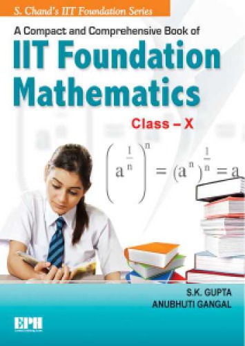 A Compact And Comprehensive Iit Foundation Math X 10 S K Gupta Anubhuti Gangal S Chand Iit Foundation Series S K Gupta Anubhuti Gangal