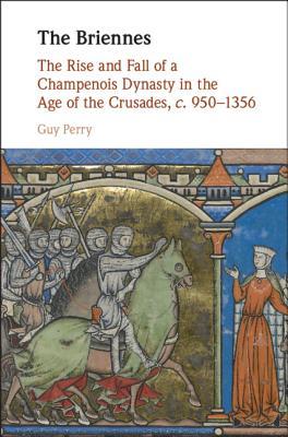 The Briennes The Rise And Fall Of A Champenois Dynasty In The Age Of The Crusades C 9501356 Guy Perry