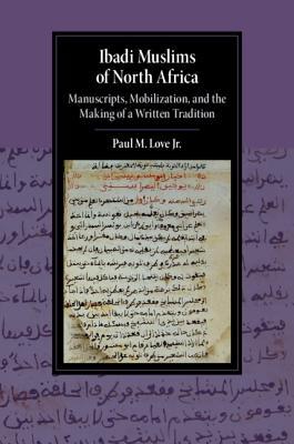 Ibadi Muslims Of North Africa Manuscripts Mobilization And The Making Of A Written Tradition Paul M Love Jr
