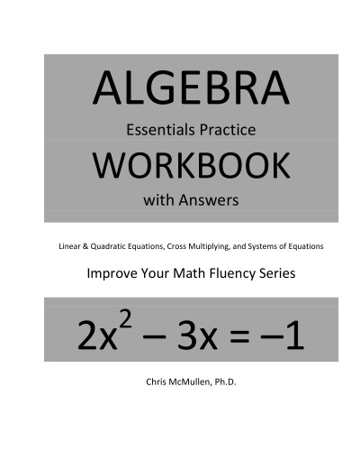 Algebra Essentials Practice Workbook With Answers Linear Quadratic Equations Cross Multiplying And Systems Of Equations Chris Mcmullen