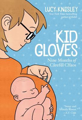 Kid Gloves Nine Months Of Careful Chaos Lucy Knisley