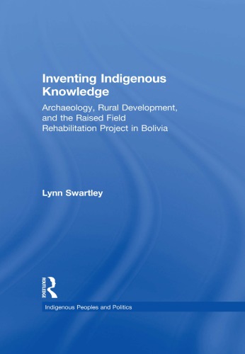 Inventing Indigenous Knowledge Archaeology Rural Development And The Raised Field Rehabilitation Project In Bolivia Lynn Swartley