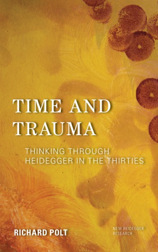 Time And Trauma Thinking Through Heidegger In The Thirties Richard Polt