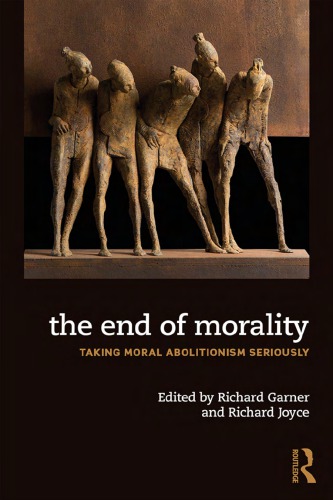 The End Of Morality Taking Moral Abolitionism Seriously Richard Garner Editor