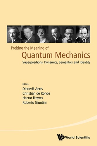 Probing The Meaning Of Quantum Mechanics Superpositions Dynamics Semantics And Identity Quantum Mechanics And Quantum Information Physical Philosophical And Logical Approaches Cagliari Italy 2325 July 2014 Diederik Aerts Editor