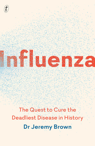 Influenza The Quest To Cure The Deadliest Disease In History Jeremy Brown