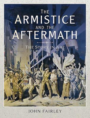 The Armistice And The Aftermath The Story In Art John Fairley