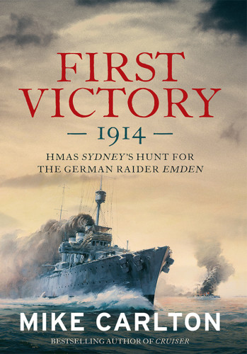 First Victory The Hunt For The German Raider Emden Mike Carlton