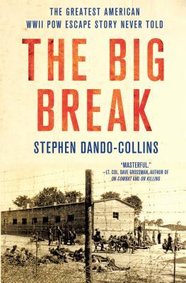 The Big Break The Greatest American Wwii Pow Escape Story Never Told Stephen Dandocollins