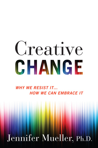 Creative Change Why We Resist It How We Can Embrace It Ebook Jennifer Mueller