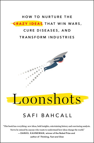 Loonshots How To Nurture The Crazy Ideas That Win Wars Cure Diseases And Transform Industries Ebook Safi Bahcall