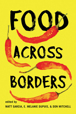Food Across Borders Matt Garcia E Melanie Dupuis Don Mitchell Meredith E Arbaca Katherine Massoth Jos Antonio Vsquezmedina Tanachai Mark Padoongpatt William Carleton Kellen Backer Mary Murphy Michael Wise Teresa M Mares Naomi Wolcottmaccausland Jessie Maz