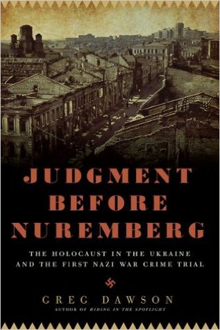 Judgment Before Nuremberg The Holocaust In The Ukraine And The First Nazi War Crimes Trial Hardcover Greg Dawson