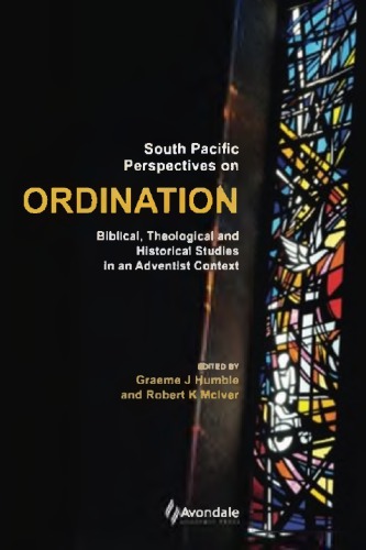South Pacific Perspectives On Ordination Biblical Theological And Historical Studies In An Adventist Context Graeme J Humble