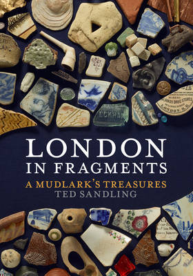 London In Fragments A Mudlarks Treasures Ted Sandling