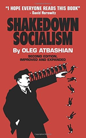 Shakedown Socialism Unions Pitchforks Collective Greed The Fallacy Of Economic Equality And Other Optical Illusions Of Redistributive Justice Oleg Atbashian
