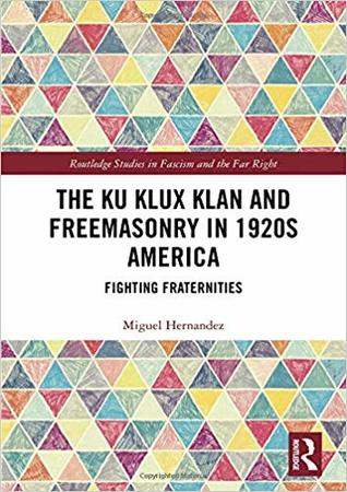 The Ku Klux Klan And Freemasonry In 1920s America Fighting Fraternities 2019 Miguel Hernndez