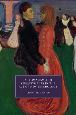 Automatism And Creative Acts In The Age Of New Psychology Hardcover Linda M Austin