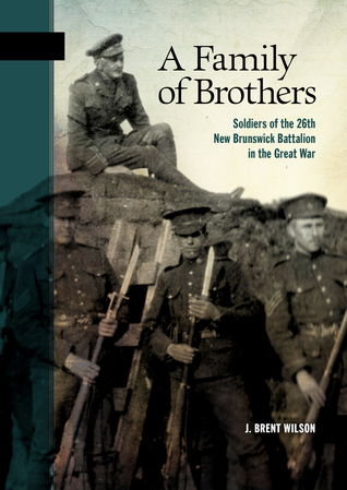 A Family Of Brothers Soldiers Of The 26th New Brunswick Battalion In The Great War Brent Wilson