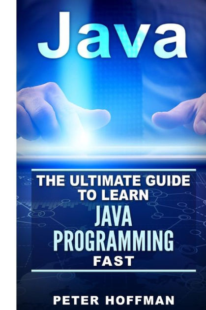 Java The Ultimate Guide To Learn Java Programming And Computer Hacking Java For Beginners Java For Dummies Java Apps Hacking Html Javascript Programming Developers Coding Css Php Book 2 Peter Hoffman Hoffman