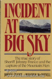 Incident At Big Sky The True Story Of Sheriff Johnny France And The Capture Of The Mountain Men Johnny France Malcolm Mcconnell