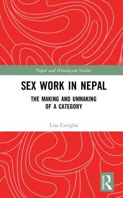 Sex Work In Nepal The Making And Unmaking Of A Category Hardcover Lisa Caviglia