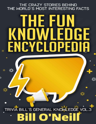 The Fun Knowledge Encyclopedia Volume 3 The Crazy Stories Behind The World S Most Interesting Facts Trivia Bill S General Knowledge Bill O Neill Lak Publishing Bill O Neill