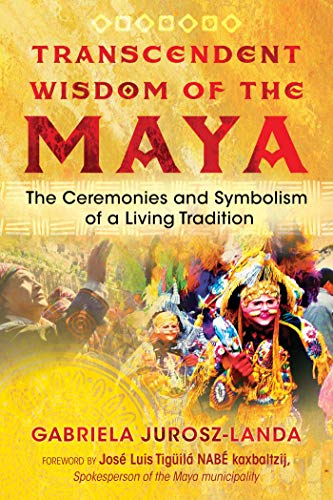 Transcendent Wisdom Of The Maya The Ceremonies And Symbolism Of A Living Tradition Original Retail Gabriela Juroszlanda