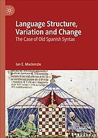 Language Structure Variation And Change The Case Of Old Spanish Syntax Ian E Mackenzie