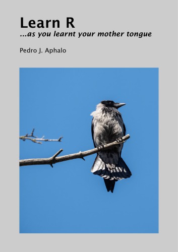 Learn R As You Learnt Your Mother Tongue Pedro José Aphalo
