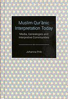 Muslim Qurnic Interpretation Today Media Genealogies And Interpretive Communities Johanna Pink