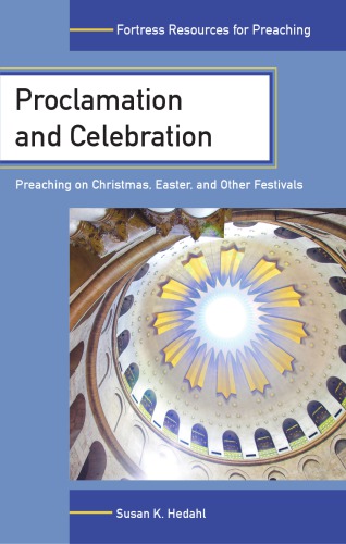 Proclamation And Celebration Preaching On Christmas Easter And Other Festivals Susan K Hedahl