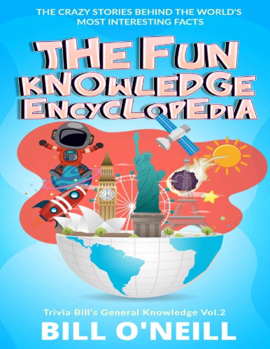 The Fun Knowledge Encyclopedia Volume 2 The Crazy Stories Behind The World S Most Interesting Facts Trivia Bill S General Knowledge Bill O Neill Lak Publishing Bill O Neill