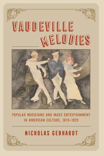 Vaudeville Melodies Popular Musicians And Mass Entertainment In American Culture 18701929 Nicholas Gebhardt