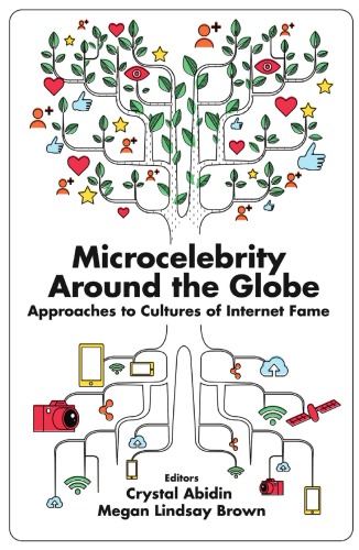 Microcelebrity Around The Globe Approaches To Cultures Of Internet Fame Crystal Abidin Editor