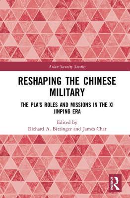 Reshaping The Chinese Military The Plas Roles And Missions In The Xi Jinping Era Richard A Bitzinger James Char Editors