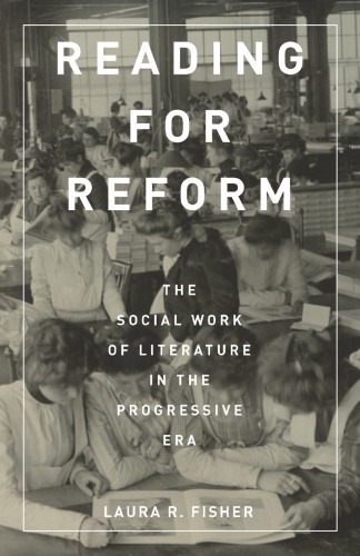 Reading For Reform The Social Work Of Literature In The Progressive Era Laura R Fisher