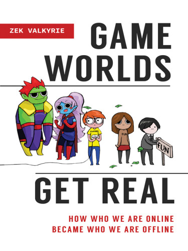 Game Worlds Get Real How Who We Are Online Became Who We Are Offline Hardcover Zek Valkyrie