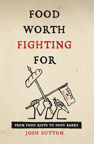 Food Worth Fighting For From Food Riots To Food Banks Paperback Josh Sutton