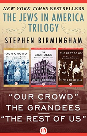 The Jews In America Trilogy Our Crowd The Grandees And The Rest Of Us Stephen Birmingham