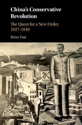 Chinas Conservative Revolution The Quest For A New Order 19271949 Brian Tsui