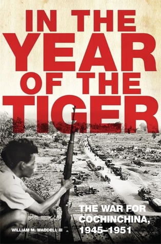 In The Year Of The Tiger The War For Cochinchina 19451951 William M Waddell