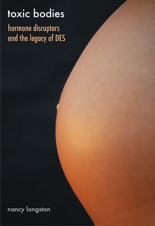 Toxic Bodies Hormone Disruptors And The Legacy Of Des Hardcover Nancy Langston