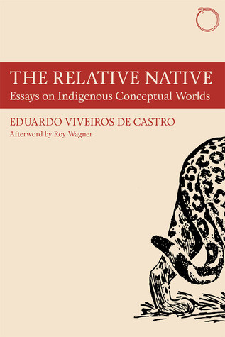 The Relative Native Essays On Indigenous Conceptual Worlds Paperback Eduardo Viveiros De Castro