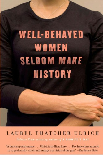 Wellbehaved Women Seldom Make History Laurel Thatcher Ulrich