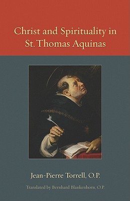 Christ And Spirituality In St Thomas Aquinas Paperback Jeanpierre Torrell Bernhard Blankenhorn