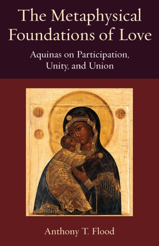 The Metaphysical Foundations Of Love Aquinas On Participatin Unity And Union Hardcover Anthony T Flood