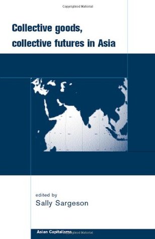 Collective Goods Collective Futures In East And Southeast Asia Hardcover S Sargenson