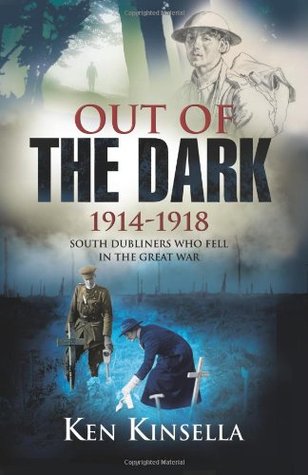 Out Of The Dark 19141918 South Dubliners Who Fell In The Great War Ken Kinsella