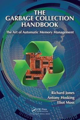 The Garbage Collection Handbook The Art Of Automatic Memory Management Chapman Hallcrc Applied Algorithms And Data Structures Series Hardcover Richard Jones Antony Hosking Eliot Moss